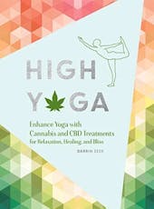 High Yoga: Enhance Yoga W/ Cannabis & CBD Treatments For Relaxation, Healing, & Bliss