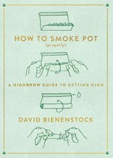 How to Smoke Pot (Properly): A Highbrow Guide to Getting High