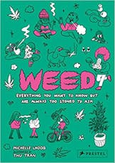 Weed: Everything You Want to Know but are too Stoned to Ask by Michelle Lhooq